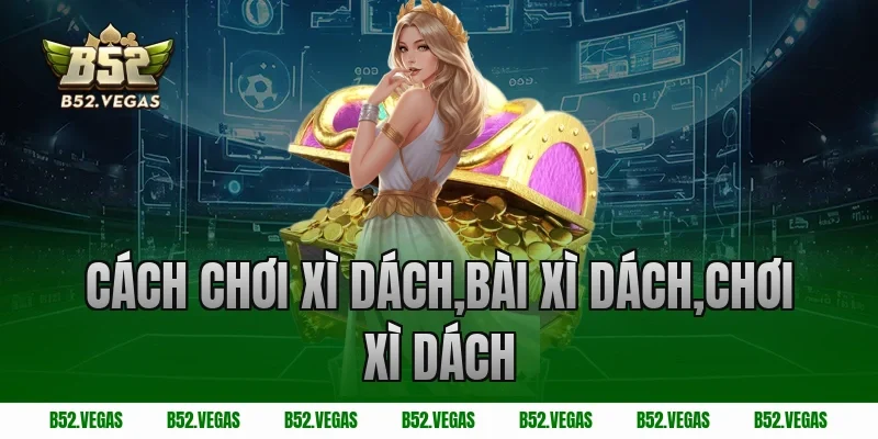 cách chơi xì dách,bài xì dách,chơi xì dách