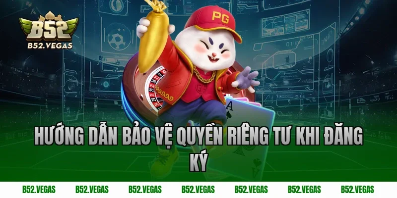 Hướng dẫn bảo vệ quyền riêng tư khi đăng ký