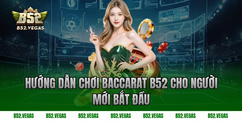 Hướng dẫn chơi baccarat B52 cho người mới bắt đầu