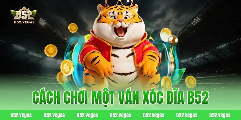 Cách chơi một ván xóc đĩa B52