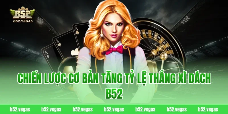 Chiến lược cơ bản tăng tỷ lệ thắng xì dách B52