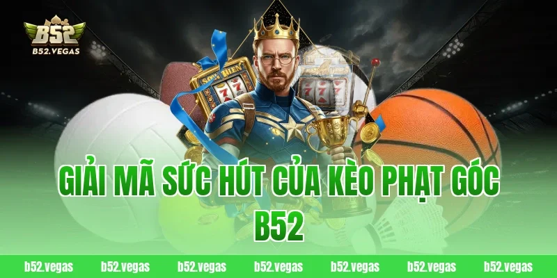 Giải Mã Sức Hút Của Kèo Phạt Góc B52 