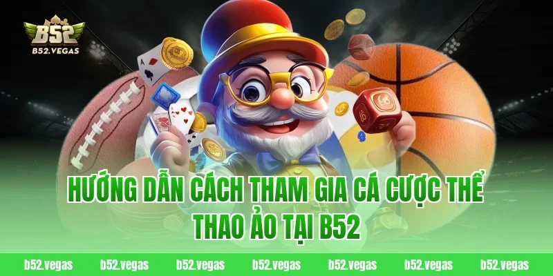 Hướng dẫn cách tham gia cá cược thể thao ảo tại B52