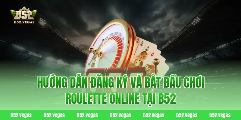 Hướng dẫn đăng ký và bắt đầu chơi Roulette Online tại B52