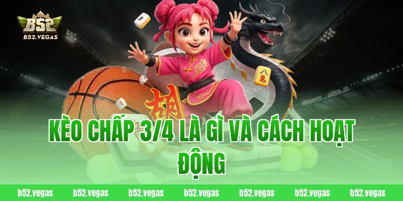 Kèo chấp 3/4 là gì và cách hoạt động