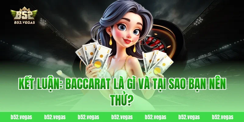 Kết luận: Baccarat là gì và tại sao bạn nên thử?