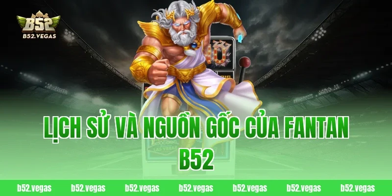 Lịch Sử Và Nguồn Gốc Của Fantan B52