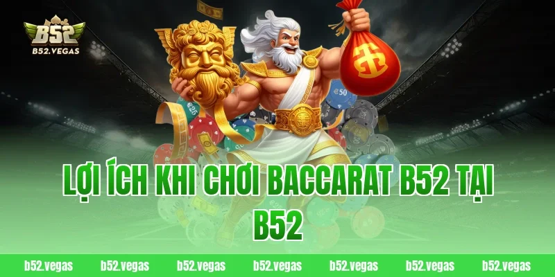 Lợi ích khi chơi baccarat B52 tại B52